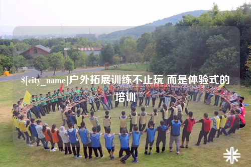 江西户外拓展训练不止玩 而是体验式的培训